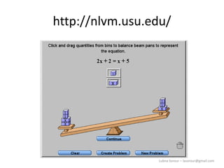 Lubna Sorour – lasorour@gmail.com
http://nlvm.usu.edu/
 