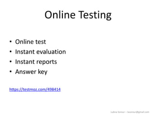 Lubna Sorour – lasorour@gmail.com
Online Testing
• Online test
• Instant evaluation
• Instant reports
• Answer key
https://testmoz.com/498414
 