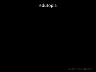 Lubna Sorour – lasorour@gmail.com
edutopia
 