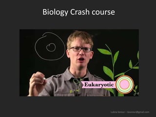 Lubna Sorour – lasorour@gmail.com
Biology Crash course
 