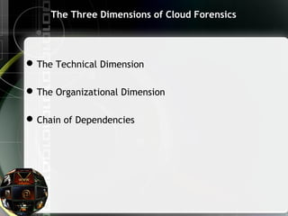 The Three Dimensions of Cloud Forensics
The Technical Dimension
The Organizational Dimension
Chain of Dependencies
 