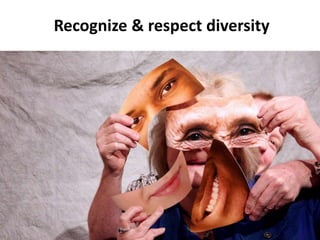 Recognize & respect diversity
 