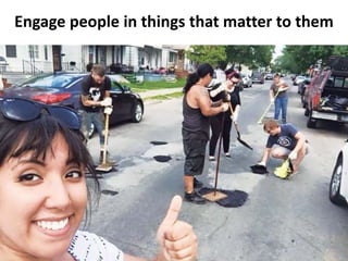 Engage people in things that matter to them
 