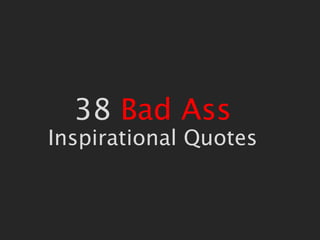 38 Bad Ass
Inspirational Quotes
 