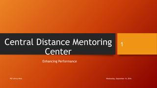Central Distance Mentoring
Center
Enhancing Performance
Wednesday, September 14, 2016PEF Africa West
1
 