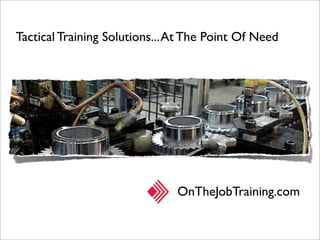 Tactical Training Solutions...At The Point Of Need
OnTheJobTraining.com
 