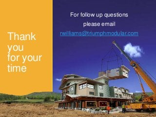 Thank
you
for your
time
For follow up questions
please email
rwilliams@triumphmodular.com
34
 