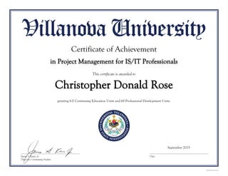 Christopher Donald Rose
Certificate of Achievement
in Project Management for IS/IT Professionals
granting 6.0 Continuing Education Units and 60 Professional Development Units.
September 2015
 