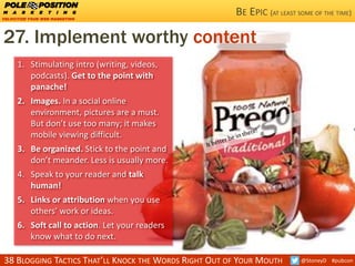 38 BLOGGING TACTICS THAT’LL KNOCK THE WORDS RIGHT OUT OF YOUR MOUTH @StoneyD #pubcon
27. Implement worthy content
1. Stimu...