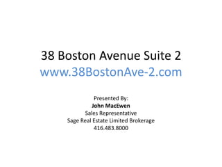38 Boston Avenue Suite 2
www.38BostonAve-2.com
Presented By:
John MacEwen
Sales Representative
Sage Real Estate Limited Brokerage
416.483.8000
 