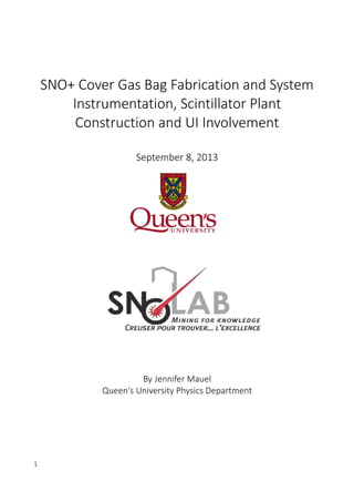 SNO+ Cover Gas Bag Fabrication and System
Instrumentation, Scintillator Plant
Construction and UI Involvement
September 8, 2013
By Jennifer Mauel
Queen's University Physics Department
1
 