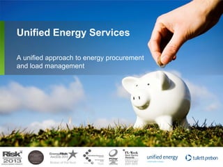 Unified Energy Services
A unified approach to energy procurement
and load management
 