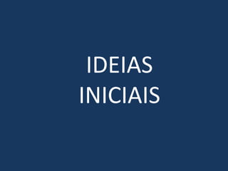 IDEIAS
INICIAIS
 