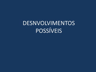 DESNVOLVIMENTOS
POSSÍVEIS
 