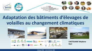 Colloque BOW – 14 & 15 février 2024
Adaptation des bâtiments d’élevages de
volailles au changement climatiques
1
CHETOUANE Wejdene
Itavi
 