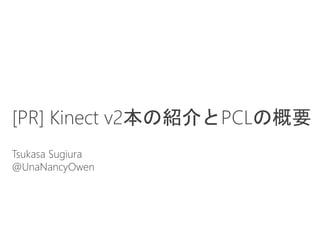 [PR] Kinect v2本の紹介とPCLの概要
Tsukasa Sugiura
@UnaNancyOwen
 