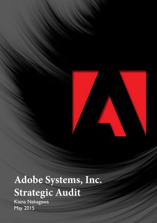 Kiana Nakagawa
May 2015
Adobe Systems, Inc.
Strategic Audit
 