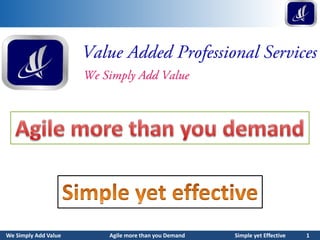 We Simply Add Value Agile more than you Demand Simple yet Effective 1
 