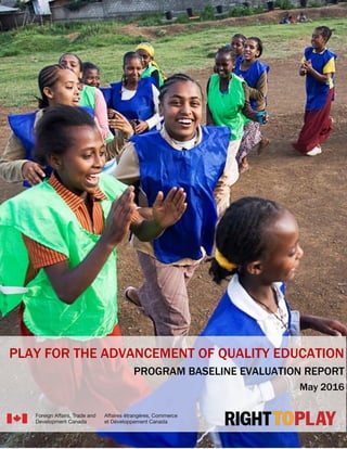 PLAY FOR THE ADVANCEMENT OF QUALITY EDUCATION
PROGRAM BASELINE EVALUATION REPORT
May 2016
 