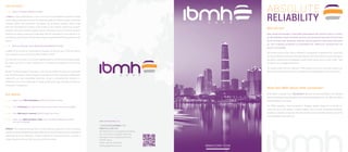 IBMHCORP.COM
ABSOLUTE
RELIABILITY
IBMH offers professional purchasing management and control quality in China.
We are passionate about our work, we apply our genuine enthusiasm to everything
we do, whether that be making, creating, helping, building, developing, inventing,
all that is needed to ensure our customers feel completely satisfied with the
quality of our work.
We provide solutions that make a difference, managing and negotiating our customer’s
purchases directly with Chinese factories keeping them informed at any point through an
innovative computerized management system which allows them to have a 360 ° view
throughout our management process.  
The quality, safety and cost reduction in the products you buy in China are crucial to us.
When what matters is the trust and confidence undoubtedly IBMH is your best choice.
What makes us unique is our “Specialization” because we work exclusively in the industrial
sector of hardware, wood derivatives and construction hardware, we can offer the highest
level of expertise in our sector.
Our IBMH Innovative Cloud Computing E-Business System allows us to provide our
customers up to 50% savings in actual working hours, crucially increasing productivity,
providing a reduction in response time and a perfect real-time tracking of every one of the
activities related to your business.
	Quality Control Service in China
In IBMH we have established an “in situ” and very strict management system for quality
control, taking every step to ensure the absolute quality of the final product, conducting
constant checks and inspections throughout the production process which range
from the comprehensive analysis of the quality of raw material, performing constant
controls in the semi-finished products and an exhaustive control of the final product.
Moreover we always surprise our customers with the presentation of our reports in an
innovative format in which, all have the feeling of having witnessed the inspection at the
factory.	
	Service Sourcing and Purchasing Management in China
In IBMH we do not act as “intermediaries” because we become part of the structure of
your company as your own buying office located in China.
The main aim of our work is to find and negotiate directly with the most suitable supplier.
We have more than 12 years’ experience in procurement management in the Asian
market.
We are “Purchasing Agents” specialists in the Chinese market, we work in a customized
way and exclusively for those companies with whom we have a long term collaboration
agreement, we have established objectives to get a comprehensive reduction in
purchasing costs, all provided with our totally professional, agile, effective and above all
transparent management.
What sets IBMH above other companies?
Our services
Who are we?
IBMH CORPORATION, LTD.
广州市天河区林和西横路219号
康富来补品大厦908室
Rm.908, Kang Fu Lai Supplement Building,
No. 219 Lin He Xi Heng Rd, Tianhe Dis.,
Guangzhou City, Guangdong Province,
510500, China.
Phone: +86-20-3726 0475
ibmhcorp@ibmhcorp.com
	 More than 1200 containers managed per year in China.
	 Over 23 Million Dollars bought per year in China for our customers.
	 Over 500 Quality Control reports made each year.
	 More than 5000 different items that have been purchased in China
	 for our customers.
SINERGY: By working exclusively within a single industry, unifying the 4 lines of business
provides us with formidable negotiation skills with all Chinese manufacturers. Negotiating
collectively for all our customers, we get conditions on prices and services, which for a
single company trading on their own would not be possible.
Our figures
 