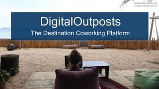 ed@digitaloutposts.com
angel.co/digitaloutposts
DigitalOutposts
The Destination Coworking Platform
 