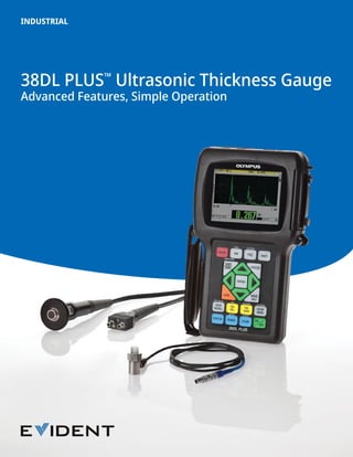 38DL PLUS™
Ultrasonic Thickness Gauge
Advanced Features, Simple Operation
INDUSTRIAL
 