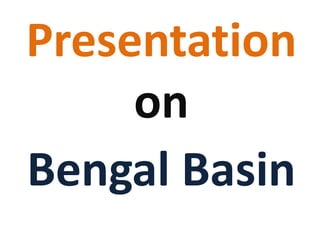 Presentation
on
Bengal Basin
 