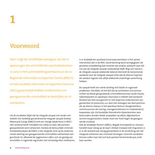 4 Jaarverslag 2015
Voor u ligt de schriftelijke weergave van de in-
spanningen die verschillende overheidsdiensten
in 2015 in het samenwerkingsverband van de 10
Regionale Informatie en Expertise Centra (RIEC’s)
en het Landelijk Informatie en Expertise Centrum
(LIEC) gezamenlijk hebben ondernomen om
georganiseerde criminaliteit te bestrijden en te
voorkomen.
Uit de resultaten blijkt dat de integrale aanpak zich verder ont-
wikkelt. Een landelijk gecoördineerde integrale aanpak Outlaw
Motorcycle Gangs (OMG’s) met een stevige lokale basis in RIEC/
LIEC-verband heeft inmiddels een solide en door alle partners
gewaardeerde vorm verworven. Dankzij de bestuurlijke criminali-
teitsbeeldanalyses (B-CBA’s) is het integrale zicht op de ondermij-
nende werking van georganiseerde criminaliteit substantieel aan-
gescherpt. En alhoewel de opgenomen cijfers zich als gevolg van
verschillen in regionale registratie niet eenduidig laten totaliseren,
1
Voorwoord
is er duidelijk een positieve trend waarneembaar in het aantal
interventies dat in de RIEC-samenwerking werd vormgegeven. De
positieve ontwikkeling laat onverlet dat verdere aandacht voor het
nut van de integrale aanpak noodzakelijk blijft. Nog niet overal is
de integrale aanpak voldoende bekend. Ook leidt de toenemende
aandacht voor de integrale aanpak ertoe dat de diverse trajecten
die worden ingezet niet altijd voldoende onderlinge samenhang
hebben.
De aanpak heeft een sterke binding met lokale en regionale
problemen. Dat blijkt uit het feit dat de activiteiten zich primair
richten op lokaal gesignaleerde criminaliteitsvormen (zoals fraude,
vakantieparken en spyshops). Daarnaast is relatief veel aandacht
besteed aan het casusgericht en met expertise ondersteunen van
gemeenten en provincies, o.a. door het uitdragen van best practices
die op diverse niveaus in het openbaar bestuur (burgemeesters,
commissarissen der koning, managementteams en medewerkers)
toepasbaar zijn. Via landelijke thematische bijeenkomsten voor
bestuurders worden lokale aanpakken op elkaar afgestemd en
vormen burgemeesters steeds meer één front tegen de georgani-
seerde misdaad.
Ook de landelijke thema’s OMG’s, illegale hennepteelt en mensen-
handel) staan stevig op de kaart. Omdat misdaad niet mag lonen, is
er in dit verband ook stevig geïnvesteerd in de versterking van het
integraal ontnemen van crimineel vermogen. Concrete resultaten
hiervan zullen naar het zich laat aanzien het komende jaar zicht-
baar worden.
 
