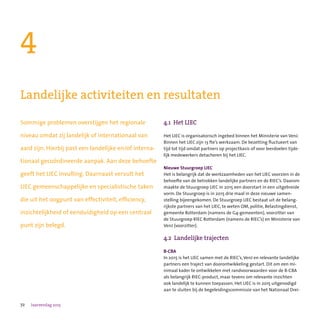 72 Jaarverslag 2015
Sommige problemen overstijgen het regionale
niveau omdat zij landelijk of internationaal van
aard zijn. Hierbij past een landelijke en/of interna-
tionaal gecoördineerde aanpak. Aan deze behoefte
geeft het LIEC invulling. Daarnaast vervult het
LIEC gemeenschappelijke en specialistische taken
die uit het oogpunt van effectiviteit, efficiency,
inzichtelijkheid of eenduidigheid op een centraal
punt zijn belegd.
4
Landelijke activiteiten en resultaten
4.1 Het LIEC
	 	 	 	 	 	 	
Het LIEC is organisatorisch ingebed binnen het Ministerie van VenJ.
Binnen het LIEC zijn 13 fte’s werkzaam. De bezetting fluctueert van
tijd tot tijd omdat partners op projectbasis of voor leerdoelen tijde-
lijk medewerkers detacheren bij het LIEC.
Nieuwe Stuurgroep LIEC
Het is belangrijk dat de werkzaamheden van het LIEC voorzien in de
behoefte van de betrokken landelijke partners en de RIEC’s. Daarom
maakte de Stuurgroep LIEC in 2015 een doorstart in een uitgebreide
vorm. De Stuurgroep is in 2015 drie maal in deze nieuwe samen-
stelling bijeengekomen. De Stuurgroep LIEC bestaat uit de belang-
rijkste partners van het LIEC, te weten OM, politie, Belastingdienst,
gemeente Rotterdam (namens de G4-gemeenten), voorzitter van
de Stuurgroep RIEC Rotterdam (namens de RIEC’s) en Ministerie van
VenJ (voorzitter).
4.2 Landelijke trajecten
B-CBA
In 2015 is het LIEC samen met de RIEC’s, VenJ en relevante landelijke
partners een traject van doorontwikkeling gestart. Dit om een mi-
nimaal kader te ontwikkelen met randvoorwaarden voor de B-CBA
als belangrijk RIEC-product, maar tevens om relevante inzichten
ook landelijk te kunnen toepassen. Het LIEC is in 2015 uitgenodigd
aan te sluiten bij de begeleidingscommissie van het Nationaal Drei-
 