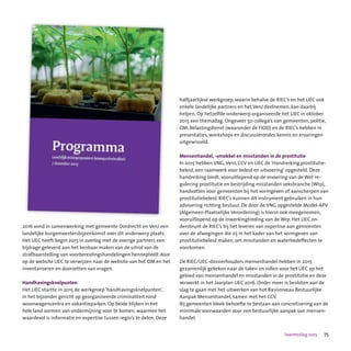 75Jaarverslag 2015
2016 vond in samenwerking met gemeente Dordrecht en VenJ een
landelijke burgemeestersbijeenkomst over dit onderwerp plaats.
Het LIEC heeft begin 2015 in overleg met de overige partners een
bijdrage geleverd aan het kenbaar maken van de uitrol van de
strafbaarstelling van voorbereidingshandelingen hennepteelt door
op de website LIEC te verwijzen naar de website van het OM en het
inventariseren en doorzetten van vragen.
Handhavingsknelpunten
Het LIEC startte in 2015 de werkgroep ‘handhavingsknelpunten’,
in het bijzonder gericht op georganiseerde criminaliteit rond
woonwagencentra en vakantieparken. Op beide blijken in het
hele land vormen van ondermijning voor te komen, waarmee het
waardevol is informatie en expertise tussen regio’s te delen. Deze
halfjaarlijkse werkgroep, waarin behalve de RIEC’s en het LIEC ook
enkele landelijke partners en het VenJ deelnemen, kan daarbij
helpen. Op hetzelfde onderwerp organiseerde het LIEC in oktober
2015 een themadag. Ongeveer 50 collega’s van gemeenten, politie,
OM, Belastingdienst (waaronder de FIOD) en de RIEC’s hebben in
presentaties, workshops en discussierondes kennis en ervaringen
uitgewisseld.
Mensenhandel, -smokkel en misstanden in de prostitutie
In 2015 hebben VNG, VenJ, CCV en LIEC de ‘Handreiking prostitutie-
beleid, een raamwerk voor beleid en uitvoering’ opgesteld. Deze
handreiking biedt, vooruitlopend op de invoering van de Wet re-
gulering prostitutie en bestrijding misstanden seksbranche (Wrp),
handvatten voor gemeenten bij het vormgeven of aanscherpen van
prostitutiebeleid. RIEC’s kunnen dit instrument gebruiken in hun
advisering richting bestuur. De door de VNG opgestelde Model-APV
(Algemeen Plaatselijke Verordening) is hierin ook meegenomen,
vooruitlopend op de inwerkingtreding van de Wrp. Het LIEC on-
dersteunt de RIEC’s bij het leveren van expertise aan gemeenten
over de afwegingen die zij in het kader van het vormgeven van
prostitutiebeleid maken, om misstanden en waterbedeffecten te
voorkomen.
De RIEC/LIEC-dossierhouders mensenhandel hebben in 2015
gezamenlijk gekeken naar de taken en rollen voor het LIEC op het
gebied van mensenhandel en misstanden in de prostitutie en deze
verwerkt in het Jaarplan LIEC 2016. Onder meer is besloten aan de
slag te gaan met het uitwerken van het Basisniveau Bestuurlijke
Aanpak Mensenhandel, samen met het CCV.
Bij gemeenten bleek behoefte te bestaan aan concretisering van de
minimale voorwaarden voor een bestuurlijke aanpak van mensen-
handel.
 