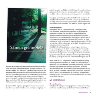 77Jaarverslag 2015
worden. De databases van de RIEC’s worden middels een verwijs-
index aan elkaar gekoppeld waardoor ‘shoppen’ voorkomen kan
worden. Ook kan voor alle thema’s/werkprocessen, een omgeving
aangeleverd worden, waardoor de informatie-uitwisseling tussen
partners een stuk gemakkelijker en zo veilig mogelijk is. De nieuw-
ste versie is uitgebreid met onder andere een verbeterd user -,
case - en template management voor de beheerders en key-users.
Door de uitrol van RIEC-IS 3 is de verwachting dat het gebruik van
FileShare voor het delen van casusinformatie zal afnemen.
Er zijn inmiddels ongeveer 2700 gebruikersaccounts, waarvan
een kleine 900 één of meerdere keren per maand is ingelogd om
gebruik te maken van RIEC-IS en/of FileShare. Dit aantal vereist een
gedegen ondersteuning (van de regionale key-users). In mei 2015
werd dan ook een helpdeskmedewerker aangenomen bij het LIEC.
In 2015 zijn gesprekken gevoerd met het LBB om te verkennen of
reeds bekende informatie rond Bibob-casussen op een efficiënte
en veilige manier kan worden uitgewisseld in de Bibob-keten. Deze
modaliteiten zullen wellicht in 2016 in RIEC-IS worden ingebouwd.
Juridische aspecten
In 2015 heeft het LIEC samen met de RIEC’s het bij het Conve-
nant behorende privacyprotocol opgeleverd en gestart met de
implementatie ervan. Het LIEC heeft de hiervoor benodigde
besluitvorming door convenantpartijen gefaciliteerd. Hiertoe is
het protocol in 2015 geagendeerd in het Landelijk Platform GOC en
is het na goedkeuring doorgeleid naar de RIEC’s om het ter finale
goedkeuring aan te bieden aan de Regionale Stuurgroepen RIEC. De
verwachting is dat in het voorjaar van 2016 alle stuurgroepen met
het protocol hebben ingestemd.
Het LIEC heeft zich ingezet op een verbetering van de informa-
tie-uitwisseling tussen de RIEC’s en de convenantpartners en de
juridische borging daarvan. Hiertoe heeft LIEC diverse activiteiten
ondernomen zoals juridische advisering aan de RIEC’s en de lande-
lijke partners. Ook leverde het LIEC ondersteuning met betrekking
tot ‘privacy by design’ in het kader van de ontwikkeling van RIEC-IS.
Voorts heeft het LIEC deelgenomen aan departementale overleg-
gen over gegevensuitwisseling en was het LIEC betrokken bij de
verkenning naar een kaderwet informatie-uitwisseling. Daarnaast
heeft het LIEC bij landelijke casuïstiek geadviseerd bij derden-
verstrekkingen en was het betrokken bij een aantal inzage-verzoe-
ken in het kader van de Wet openbaarheid van bestuur.Tenslotte is
het LIEC gestart met de ingevolge het convenant voorgeschreven
evaluatie hiervan. Deze evaluatie zal naar verwachting in het najaar
van 2016 zijn afgerond.
4.5 Internationaal
EU-voorzitterschap
Het LIEC heeft in 2015 een bijdrage geleverd aan de voorbereiding
van het EU-voorzitterschap van Nederland in de eerste helft van
 