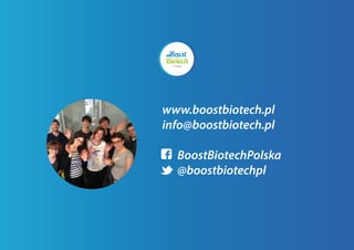 www.boostbiotech.pl
info@boostbiotech.pl
BoostBiotechPolska
@boostbiotechpl
 