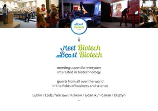 meetings open for everyone
interested in biotechnology
guests from all over the world
in the fields of business and science
Lublin / Łódź / Warsaw / Krakow / Gdansk / Poznan / Olsztyn
...
 