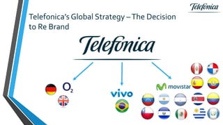 Telefonica’s Global Strategy –The Decision
to Re Brand
 