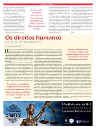 Estado de Direito n. 38 7 
julgou o “Caso Araguaia” e determinou ao Brasil 
a investigação dos crimes cometidos durante o 
período militar, enfatizando que são contra a 
humanidade e, portanto, imprescritíveis (em 
razão do direito supranacional). 
Duas iniciativas já estão ocorrendo: 
(a) em 2012 instalou-se (finalmente) nossa 
Comissão da Verdade (fundada no direito à ver-dade, 
à memória e à justiça), que está apurando 
as violações de direitos de 1946 a 1985. É com-posta 
de sete membros, mas não possui poderes 
jurisdicionais nem sancionatórios; 
(b) alguns procuradores da República estão 
oferecendo denúncias por tais crimes, mas prati-camente 
todas, até o momento, foram rejeitadas. 
O desrespeito ao direito internacional, nesse 
caso, está mais do que evidente. 
É óbvia a falta de sintonia entre o direito que 
praticamos internamente e o direito vigente no 
plano internacional e universal. O “dever ser” 
está muito mais avançado em relação ao “ser”. 
Só o conhecimento do primeiro poderia com 
segurança suprir as deficiências e antinomias 
do segundo. 
No começo de 2012 o Delegado de Polícia 
Claudio Guerra relatou (para o livro Memórias 
de uma guerra suja) que vários corpos foram 
incinerados numa usina de açúcar em Campos 
de Goytacazes (entre 70 e 80); disse ainda 
que o coronel Ultra participou do atentado do 
Riocentro (RJ), em 1981; que a “comunidade 
da informação” (serviço secreto da ditadura) 
espalhou panfletos da candidatura Lula no lo-cal 
onde Abílio Diniz ficou sequestrado; que o 
delegado Fleury (que trabalhou para a ditadura) 
foi queima de arquivo (1979). 
Em 14.08.12 a 1ª Câmara de direito priva-do 
do TJSP confirmou decisão que declarou o 
coronel Carlos Brilhante Ultra responsável pelas 
torturas sofridas pela família Teles. 
Em 30.08.12 a primeira denúncia foi recebi-da 
pela juíza Nair Cristina de Castro, na comarca 
de Marabá-PA, contra o major Lício Maciel e o 
major Sebastião Moura (Major Curió). 
Em 30.08.12 a Comissão da Verdade man-dou 
o registro público de São Paulo retificar o 
atestado de óbito do jornalista Vladimir Herzog 
para constar não asfixia mecânica, sim, “morte 
por decorrência de lesões e maus tratos sofridos 
durante interrogatório em dependência do II 
Exército-DOi-COdi”. 
* Jurista e diretor-presidente do Instituto Avante 
Brasil. 
Gustavo Oliveira de Lima Pereira* 
Uma pesquisa recente na Alemanha, organizada pelo orgão 
Christian Science Monitor aponta que 13% da população 
alemã apreciaria a chegada de um novo Füher. Uma 
nova liderança totalitária que desinfete a Alemanha do convívio 
incomodativo dos estrangeiros que assombram o cotidiano dos 
alemães. Apesar de todo o esforço dos direitos humanos, o 
ódio ao estrangeiro retorna com força. O patriotismo e o culto 
à nacionalidade ainda são os conceitos centrais nas relações 
internacionais. 
Em meio ao repúdio ao estrangeiro, - o repúdio à diferen-ça 
-, compreendo que a percepção tradicional dos direitos 
humanos não dá mais conta do problema. Penso que uma 
mudança de olhar em torno dos direitos humanos deva se 
dirigir à desconstrução da “ficção da nacionalidade” e no 
desenvolvimento de uma racionalidade para além da ideia 
de cidadania, pois essa ideia ainda está contaminada pela 
noção tradicional de soberania. Tarefa árdua, já que todo o 
arcabouço da tradição dos direitos humanos é amarrado ao 
“mito da nacionalidade”. 
Quando afirmo que somos reféns da ficção da nacio-nalidade, 
não pretendo sustentar que a identificação de 
um povo com seus costumes, práticas comuns e demais 
membros de uma mesma comunidade seja necessariamen-te 
prejudicial aos direitos humanos. O problema começa 
quando este grupo de indivíduos atua de forma excludente 
em relação àquele que não compartilha do mesmo laço 
simbólico que une o grupo. Aí está a genealogia do racismo 
e do nazismo. 
Mas, na vida prática, nos agarramos à ficção da nacionali-dade, 
acreditando que ela interage com a realidade de forma 
natural. Façamos um experimento mental de via dupla: eu, 
como “brasileiro gaúcho”, aprecio a cultura do chimarrão e 
acompanho a distância a rivalidade (por vezes patética) entre 
gremistas e colorados, apesar de gostar bastante de fute-bol. 
Essa dimensão comum da cultura do gaúcho que toma 
chimarrão e do brasileiro que gosta de futebol (ideia padrão 
associada ao “brasileiro”) compreendo como uma situação 
saudável. Mas não é difícil encontrarmos algum gaúcho que 
ultrapasse por longas jardas o limite entre o saudável e o 
violento. O mesmo gaúcho que aprecia o chimarrão por vezes 
é aquele que acredita que o seu povo é naturalmente mais 
inteligente, mais elitizado e o mais politizado do país. A marca 
do orgulho gaúcho está nas festividades que rememoram à 
Revolução Farroupilha (acontecimento escravocrata e elitista 
que a mim nada traz de orgulho). 
Talvez não seja difícil perceber a tamanha violência que é 
imposta pelas capitais do centro-sul do país ao povo do norte 
e nordeste do Brasil. O elemento que gera curiosidade nesta 
análise é que o mesmo gaúcho que se considera “melhor” 
pelos simples fato de ter nascido em determinado espaço 
territorial, também é aquele que critica os estadunidenses por 
se autoafirmarem como membros da cultura hegemônica do 
mundo. Onde está a diferença? O mesmo gene xenofóbico se 
dá em nível internacional, e é por isso que a ideia de “nacio-nalidade” 
mais desagrega do que auxilia na perspectiva dos 
direitos humanos por vir, legitimando a sua desconstrução. 
Imaginemos esta situação: eu, em uma viagem para São 
Paulo, sou imediatamente identificado como “gaúcho”. 
Ao transportar-me para a Argentina, lá sou o “brasileiro”. 
Seguindo viagem, quando deixo a Argentina e sigo para os 
Estados Unidos ou Europa e sou identificado como “latino-a-mericano”. 
Finalizo minha viagem indo para a China e lá sou o 
“ocidental”. E o que todas essas expressões; - gaúcho, brasi-leiro, 
latino-americano e ocidental são capazes de expressar, 
de fato, a respeito de mim mesmo enquanto singularidade? 
Absolutamente nada! Sugerem que estou mergulhado em 
caldos de cultura pré-demarcados, porém, no que diz res-peito 
ao que há de mais significativo naquilo que me difere 
de todos os demais viventes, em outras palavras, no que 
tange à radicalidade da alteridade como elemento que escapa 
da vontade conceituante do outro, tais predicativos nada 
têm a dizer. E este pensamento da alteridade necessita ser 
compreendido como o ponto central para se pensar a crise 
internacional ética de hoje e de ontem! 
*Doutorando em Filosofia. Mestre em Direito. Professor de 
Direito Internacional e Teoria do Direito da PUC/RS. Professor 
de Direitos Humanos convidado na Faculdade de Filosofia ICD/ 
Porto Alegre e da Faculdade de Relações Internacionais da 
ESPM/Porto Alegre. 
Os direitos humanos 
e a “ficção da nacionalidade” 
É óbvia a falta 
de sintonia 
entre o direito 
que praticamos 
internamente e o 
direito vigente no 
plano internacional e 
universal 
O problema começa quando 
este grupo de indivíduos atua 
de forma excludente em relação 
àquele que não compartilha do 
mesmo laço simbólico que une 
o grupo 
Gaúcho, brasileiro, latino-americano 
e ocidental são 
capazes de expressar, de fato, 
a respeito de mim mesmo 
enquanto singularidade? 
 