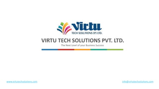 VIRTU TECH SOLUTIONS PVT. LTD.
The Next Level of your Business Success
www.virtutechsolutions.com info@virtutechsolutions.com
 