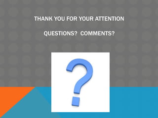 THANK YOU FOR YOUR ATTENTION
QUESTIONS? COMMENTS?
 