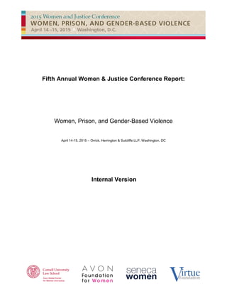 Fifth Annual Women & Justice Conference Report:
Women, Prison, and Gender-Based Violence
April 14-15, 2015 – Orrick, Herrington & Sutcliffe LLP, Washington, DC
Internal Version
 