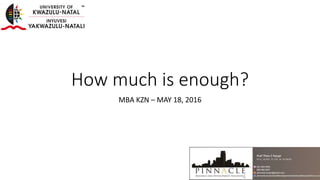 How much is enough?
MBA KZN – MAY 18, 2016
 
