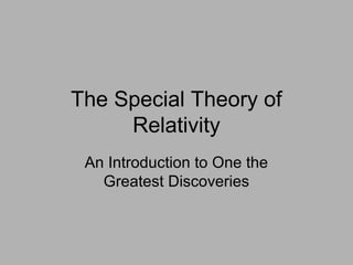 The Special Theory of
Relativity
An Introduction to One the
Greatest Discoveries
 