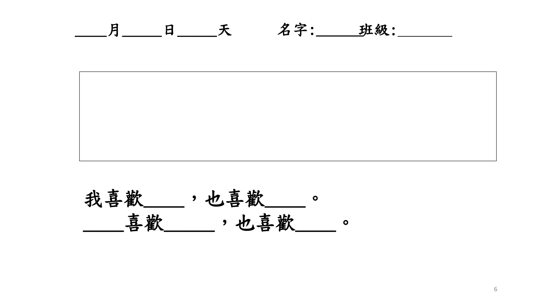 我喜歡____，也喜歡____。
____喜歡_____，也喜歡____。
____月_____日_____天 名字:______班級:_______
6
 