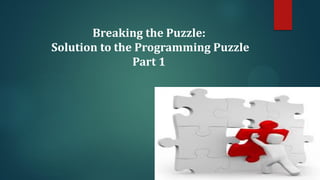 Breaking the Puzzle:
Solution to the Programming Puzzle
Part 1
 