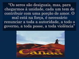 “Os seres são desiguais, mas, para
chegarmos à unidade, cada um tem de
contribuir com uma porção de amor. O
    mal está na força, é necessário
renunciar a toda a autoridade, a todo o
governo, a toda posse, a toda violência”
 