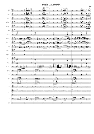 &
&
&
&
&
&
?
&
&
&
&
&
&
&
?
?
?
?
?
&
&
?
?
ã
##
##
##
####
####
####
##
#####
####
#####
####
####
###
###
##
##
##
##
##
##
##
##
##
Picc.
Fl. 1,2
Ob. 1,2
Bb Cl. 1,2
Bb Cl. 3,4
B. Cl.
Bsn. 1,2
A. Sx. 1,2
T. Sx. 1,2
B. Sx.
Bb Tpt. 1,2
Bb Tpt. 3,4
Hn. 1,2
Hn. 3,4
Tbn. 1,2,3
B. Tbn.
Euph.
Tuba
Bs.
Gtr.
E.B.
D. S.
Pno.
52
Œ ‰. R
œ œ> œ# œ> œ
Œ ‰. R
œœ#
œœ
> œœ## œœ
> œœ
Œ ‰.
r
œœ#
œœ
> œœ## œœ
>
œœ
Œ ‰.
R
œœ#
œœ
> œœ## œœ
> œœ
Œ ‰.
R
œœ#
œœ
> œœ## œœ
> œœ
.˙
Œ
..˙˙# Œ
‰ œœ œœ œœ œœ œœ œœ œœ œœ# Œ
‰ œœ#
œœ œœ œœ œœ œœ œœ œœ Œ
‰ œ œ# œ œ œ œ œ œ Œ
52
∑
∑
..˙˙#
Œ
..˙˙#
Œ
...
œœœ#> œœœ
œœœ œœœ
> œœœ
> œœœ
˙˙˙
œ
>
œ
œ œ
>
Œ Ó
..˙˙# Œ
œ
>
œ
œ œ
>
Œ Ó
52
œ> œ œ œ>
Œ Ó
’ ’ ’ ’
E 9
52
’ ’ ’ ’
E 9
w
52
œ œ œ œ
‰. R
œ œ œ œ œ
52
‘
Œ ‰. R
œ
œ> œ œ> œ
Œ ‰. R
œœ
œœ
> œœ œœ
> œœ
Œ ‰.
r
œœ œœ
> œœ# œœ
> œœ
Œ ‰.
R
œœ
œœ
> œœ œœ
> œœ
Œ ‰.
R
œœ
œœ> œœ# œœ> œœ
w
wwN>
‰ œœ œœ œœ œœ œœ œœ œœ œœ œœ œœ œœ
‰ œœ œœ œœ œœ œœ œœ œœ œœ œœ œœ œœ
‰ œ œ œ œ œ œ œ œ œ œ œ
∑
∑
wwN>
wwN
>
œœœ
> œœœ
œœœ
œœœ
œœœ
> œœœ
œœœ
œœœ
> œœœ
> œœœ
œœœ
œœœ
œ
>
œ œ œ
>
Œ Ó
wwN>
œ
>
œ
œ œ
>
Œ Ó
œ
>
œ œ œ
>
Œ Ó
’ ’ ’ ’
G
’ ’ ’ ’
G
w
œ œ œ œ ‰.
R
œ œ œ œ .œ œ
‘
Œ ‰. R
œ œ> œ œ> œ
Œ ‰. R
œœ
œœ
> œœ# œœ
> œœ
Œ ‰. r
œœ
œœ
> œœ# œœ
> œœ
Œ ‰.
r
œœ
œœ
> œœ#
œœ
> œœ
Œ ‰.
r
œœ
œœ
> œœ#
œœ
> œœ
.˙ œ..˙˙> œœ
>
œœ ..œœ œœ œœ œœ œœ œœ œœ œœ œœ
œœ ..œœ œœ œœ œœ œœ œœ œœ œœ œœ
œ .œ œ œ œ œ œ œ œ œ
∑
∑
..˙˙
>
œœ
>
..˙˙
>
œœ
>œœœ
> œœœ
œœœ
> œœœ
œœœ
œœœ
> œœœ
œœœ
œœœ
œ
>
œ œ œ
>
Œ Ó
..˙˙> œœ
>
œ
>
œ œ œ
>
Œ Ó
œ
>
œ
œ œ>
Œ Ó
’ ’ ’ ’
D
’ ’ ’ ’
D
w
œ œ
œ œ .œ
œ œ œ
œ œ
‘
Œ ‰. R
œ œ> œ œ œ .œ œ
Œ ‰. R
œœ œœ> œœ œœ œœ ..œœ œœ
Œ ‰. r
œœ œœ
>
œœ œœ œœ
..œœ œœ
Œ ‰. r
œœ œœ
>
œœ œœ œœ ..œœ œœ
Œ ‰. r
œœ œœ
>
œœ œœ œœ ..œœ œœ
˙
j
œ
‰
œ
˙˙
J
œœ ‰
œœ
‰ œœ œœ œœ ≈ œœ œœ œœ œœ œœ œœ œœ œœ ‰
‰ œœ œœ œœ ≈ œœ œœ œœ œœ œœ œœ œœ
œœ ‰
‰ œ œ œ ≈ œ œ œ œ œ œ œ œ ‰
∑
∑
˙˙
j
œœ
‰ œœ
˙˙
j
œœ
‰ œœ
œœœ
> œœœ
œœœ
œœœ
œœœ
œœœ
œœœ
œœœ
> œœœ
> œœœ
œœœ
œ
>
œ
œ œ
>
Œ Ó
˙˙
J
œœ ‰
œœ
œ
>
œ
œ œ
>
Œ Ó
œ> œ œ œ>
Œ Ó
’ ’ ’ ’
E m7
’ ’ ’ ’
E m7
w
œ œ
œ œ ‰. r
œ œ œ œ .œ
œ
‘
13
HOTEL CALIFORNIA
 