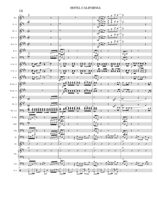 &
&
&
&
&
&
?
&
&
&
&
&
&
&
?
?
?
?
?
&
&
?
?
ã
##
##
##
####
####
####
##
#####
####
#####
####
####
###
###
##
##
##
##
##
##
##
##
##
Picc.
Fl. 1,2
Ob. 1,2
Bb Cl. 1,2
Bb Cl. 3,4
B. Cl.
Bsn. 1,2
A. Sx. 1,2
T. Sx. 1,2
B. Sx.
Bb Tpt. 1,2
Bb Tpt. 3,4
Hn. 1,2
Hn. 3,4
Tbn. 1,2,3
B. Tbn.
Euph.
Tuba
Bs.
Gtr.
E.B.
D. S.
Pno.
56 .˙>
Œ
..˙˙#>
Œ
..˙˙#
>
Œ
..˙˙#
>
Œ
..˙˙#
>
Œ
.˙ œ œ œ œ
..˙˙# œ œ œ œ
‰ œœ œœ œœ œœ# j
œœ œœ œœ
‰ œœ# œœ œœ œœ j
œœ œœ œœ
‰ œ œ œ œ r
œ œ œ
56
∑
∑
..˙˙# œ œ œ œ
..˙˙# œ œ œ œ
œœœ#> œœœ
œœœ
œœœ
œœœ
> œœœ
œœœ
œœœ
œœœ
œœœ
œœœ
> œœœ
> œœœ
> œœœ
>
œ
>
œ œ œ
>
Œ Œ
œ
>
œ>
œ
>
œ
>
..˙˙# œ œ œ œ
œ> œ œ œ
>
Œ Œ
œ
>
œ
>
œ
>
œ
>56
œ> œ œ œ>
Œ Œ œ
>
œ
>
œ
>
œ
>
’ ’ ’ ’
F#7
56
’ ’ ’ ’
F#7
w
56
œ œ
œ œ ‰ ≈
r
œ œ œ œ œ œ
56
y
œ
y y yœ y y
œ
œ œ œ œ œ
∑
w
w
w
w
œ œ œ
Œ Ó
œ œ œ Œ Ó
‰ œœ œœ ‰ œœ œœ ‰ œœ œœ œœ œœ œœ
‰ œœ œœ ‰ œœ œœ ‰ œœ œœ œœ œœ œœ
œ œ œ Œ Ó
‰ œœ
œœ œœ œœ œœ œœ œœ ..œœ œœ œœ œœ œœ
‰ œœ
œœ œœ œœ œœ œœ œœ ..œœ œœ œœn œœ œœ
w
w
œœœ œœœ
œœœ
œœœ
œœœ
œœœ
œœœ
œœœ
...
œœœ
œœœ
œœœn œœœ
œœœ
œ œ œ Œ Ó
œ œ œ Œ Ó
œ œ
œ
Œ Ó
œ œ œ ‰.
R
œ œ ≈ ≈ œ œ œ
’ ’ ’ ’
G
’ ’ ’ ’
G
w
œ œ œ ‰.
R
œ œ ≈ ≈ œ œ œ
y
œ
y y yœ y y
œ
y y yœœ yœ
œ
f
f
f
p
p
F
F
F
F
F
F
‰.
R
œ œ œ œ œ œ œ œ
‰.
R
œ
œ
œ
œ
œ
œ
œ
œ
œ
œ
œ
œ œ œ
‰.
R
œ œ œ œ œ œ œ œ
‰. R
œ œ œ œ œ œ œ œ
‰. R
œ œ œ œ œ œ œ œ
œ œ œ
Œ Ó
œ œ
œ
Œ Ó
‰ œœ œœ ≈ œœ œœ œœ ‰ œœ œœ œœ œœ œœ
‰ œœ œœ ≈ œœ œœ œœ ‰ œœ œœ œœ œœ œœ
œ œ œ
Œ Ó
œœ ..œœ Œ Œ ‰
œ œ
œœ ..œœ Œ Œ ‰ œ œ
Ó Œ œ
Ó Œ œ
œœœ
...
œœœ
Œ Œ ‰
œ œ
œ œ œ
Œ Ó
œ œ
œ Œ Ó
œ œ œ
Œ Ó
œ œ
œ ‰. R
œ œ ≈ ≈ œ œ œ
’ ’ ’ ’
D
’ ’ ’ ’
D
w
œ œ
œ ‰. R
œ œ ≈ ≈ œ œ œ
y
œ
y y yœ y y
œ
y y yœœ yœ
œ
F
F
F
F
F
F
F
.˙
Œ
.˙
Œ
.˙
Œ
.˙
Œ
.˙
Œ
œ œ œ
Œ Ó
œ œ œ
Œ Ó
‰ œœ œœ ‰ œœ‹ œœ œœ œœ# œœ œœ
‰ œœ# œœ ‰ œœ œœ œœ œ
œ
œ
œ
œ
œ
Œ ‰ œ œ œ œ œ œ
œ œ œ œ
Œ ‰ œ œ
œ œ œ œ Œ ‰ œ œ
˙# œ œ
˙# œ œ
œ œ œ œ
Œ ‰
œ œ
œ œ œ
Œ Ó
œ œ œ
Œ Ó
œ œ œ
Œ Ó
œ œ
œ
‰. r
œ .œ œ œ œ
’ ’ ’ ’
F#7
’ ’ ’ ’
F#7
w
œ œ
œ
‰. r
œ .œ œ œ .œ
‘
f
f
14
HOTEL CALIFORNIA
 