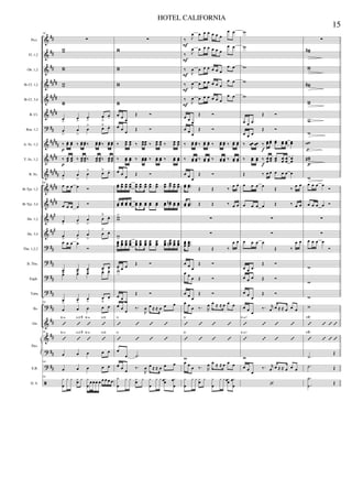 &
&
&
&
&
&
?
&
&
&
&
&
&
&
?
?
?
?
?
&
&
?
?
ã
##
##
##
####
####
####
##
#####
####
#####
####
####
###
###
##
##
##
##
##
##
##
##
##
Picc.
Fl. 1,2
Ob. 1,2
Bb Cl. 1,2
Bb Cl. 3,4
B. Cl.
Bsn. 1,2
A. Sx. 1,2
T. Sx. 1,2
B. Sx.
Bb Tpt. 1,2
Bb Tpt. 3,4
Hn. 1,2
Hn. 3,4
Tbn. 1,2,3
B. Tbn.
Euph.
Tuba
Bs.
Gtr.
E.B.
D. S.
Pno.
60
∑
ww
ww
ww
ww
œ
>
œ
>
œ
>
œ
ﬂ
œ.
œ
>
œ
>
œ
> œ˘ œ.
‰ œœ œœ ‰ œœ œœ ‰ œœ œœ ‰ œœ œœ
‰ œœ œœ ‰ œœ œœ ‰ œœ œœ ‰ œœ œœ
œ
>
œ
>
œ
> œ˘ œ.
60
œ œ œ œ Ó
œ œ œ œ Ó
œ
>
œ
>
œ
>
œ
˘ œ.
œ
>
œ
>
œ
>
œ
˘ œ.
œ œ œ œ
Ó
œ
>
œ>
œ
>
œ
ﬂ
œ.
œ> œ> œ> œ˘ œ.
œ
>
œ
>
œ
>
œ
ﬂ
œ.
60
œ œ œ œ œ
’ ’ ’ ’
B m A/C# B m A/E
60
’ ’ ’ ’
B m A/C# B m A/E
œ œ œ œ œ
60
œ œ œ œ œ
60
y
œ
y y yœ y y
œ
œœœ œ œ œ œ œ
p
p
∑
ww
ww
ww
ww
œ œ œ
Œ Ó
œ œ œ Œ Ó
‰ œœ œœ ‰ œœœœ ‰ œœ œœ ‰ œœ œœ
‰ œœ œœ ‰ œœœœ ‰ œœ œœ ‰ œœ œœ
œ œ œ Œ Ó
œœ œœ œœ œœ œœ œœ œœ œœ œœ œœ œœ œœ œœ
œœ œœ œœ œœ œœ œœ œœ œœ œœ œœ œœn œœ œœ
ww
>
w
>œœœ
œœœ
œœœ
œœœ
œœœ
œœœ
œœœ
œœœ
œœœ
œœœ
œœœn œœœ
œœœ
œ œ œ Œ Ó
w>
œ œ
œ
Œ Ó
œ œ œ ‰.
R
œ œ ≈ ≈ œ œ œ
’ ’ ’ ’
G
’ ’ ’ ’
G
œ
œ .˙
œ œ œ ‰.
R
œ œ ≈ ≈ œ œ œ
y
œ
y y yœ y y
œ
y y yœœ yœ
œ
‰ J
œ œ œ œ œ œ œ
œ œ
‰ J
œ œ œ œ œ œ œ
œ œ
‰
J
œ œ œ œ œ œ œ
œ œ
‰ J
œ œ œ œ œ œ œ
œ œ
‰ J
œ œ œ œ œ œ œ
œ œ
œ œ œ
Œ Ó
œ œ
œ
Œ Ó
‰ œœ œœ ‰ œœ œœ ‰ œœ œœ ‰ œœ œœ
‰ œœ œœ ‰ œœ œœ ‰ œœ œœ ‰ œœ œœ
œ œ œ
Œ Ó
œœ ..œœ Œ Œ ‰
œ œ
œœ ..œœ Œ Œ ‰ œ œ
∑
∑
œœœ
...
œœœ
Œ Œ ‰
œ œ
œ œ œ
Œ Ó
œ œ
œ Œ Ó
œ œ œ
Œ Ó
œ œ
œ ‰. R
œ œ ≈ ≈ œ œ œ
’ ’ ’ ’
D
’ ’ ’ ’
D
w
œ œ
œ ‰. R
œ œ ≈ ≈ œ œ œ
y
œ
y y yœ y y
œ
y y yœœ yœ
œ
F
F
F
F
F
w
w
w
w
w
œ œ œ
Œ Ó
œ œ œ
Œ Ó
‰ œœ œœ ‰ œœ œœ œœ œœ œœ œœ
‰ œœ œœ ‰ œœ œœ œœ œœ œœ œœ
Œ ‰ œ œ œ œ œ œ
œ œ œ œ
Œ ‰
œ œ
œ œ œ œ Œ ‰ œ œ
∑
∑
œ œ œ œ
Œ ‰
œ œ
œ œ œ
Œ Ó
œ œ œ Œ Ó
œ œ
œ
Œ Ó
œ œ
œ
‰. r
œ œ ≈ ≈ œ œ œ
’ ’ ’ ’
E m7
’ ’ ’ ’
E m7
w
œ œ
œ
‰. r
œ œ ≈ ≈ œ œ œ
‘
f
f
∑
ww#
ww
ww#
ww
w
w
ww
ww#
w
œ œ œ œ
Ó
œ œ œ œ Ó
∑
∑
œ œ œ œ
Ó
w
w
w
w
’ ’ ’ ’
F#7
’ ’ ’ ’
F#7
.˙
Œ
.˙ Œ
.
.
Y
˙ Œ
p
p
15
HOTEL CALIFORNIA
 