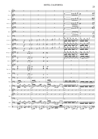 &
&
&
&
&
&
?
&
&
&
&
&
&
&
?
?
?
?
?
&
&
?
?
ã
##
##
##
####
####
####
##
#####
####
#####
####
####
###
###
##
##
##
##
##
##
##
##
##
Picc.
Fl. 1,2
Ob. 1,2
Bb Cl. 1,2
Bb Cl. 3,4
B. Cl.
Bsn. 1,2
A. Sx. 1,2
T. Sx. 1,2
B. Sx.
Bb Tpt. 1,2
Bb Tpt. 3,4
Hn. 1,2
Hn. 3,4
Tbn. 1,2,3
B. Tbn.
Euph.
Tuba
Bs.
Gtr.
E.B.
D. S.
Pno.
102
∑
∑
∑
∑
∑
∑
∑
Ó .œ
J
œ
Ó .œ
j
œ
Ó .œ
J
œ
102
..˙˙ œœ œœ
..˙˙ œ œ
..˙˙ œ œ
..˙˙ œœ œœ...
˙˙˙ œœœ
œœœ
.˙ œ œ
.˙ œ œ
œ œ œ œ Œ Ó
102
œ œ
œ œ
‰ ≈ R
œ œ œ
œ œ œ
’ ’ ’ ’
D
102
’ ’ ’ ’
D
w
102
œ œ
œ œ
‰ ≈ R
œ œ œ
œ œ œ
102
y
œ
y y yœ y y œ œ ≈ œ œ
F
F
F
∑
∑
∑
∑
∑
∑
∑
.œ>
J
œ œ> œ>
.œ
>
j
œ œ
> œ>
.œ>
J
œ œ> œ>
..˙˙ œœ
..˙˙ œœ
..˙˙ œœ
..˙˙ œœ
...
˙˙˙
œœœ
.˙ œ
.˙ œ
œ œ
œ œ Œ Ó
œ œ
œ œ ‰ ≈ r
œ œ œ œ .œ
œ
’ ’ ’ ’
E m7
’ ’ ’ ’
E m7
w
œ œ
œ œ ‰ ≈ r
œ œ œ œ .œ
œ
y
œ
y y yœ y y
œ
y y yœ y
∑
∑
∑
∑
∑
∑
∑
œ>
‰ J
œ‹> œ> œ>
œ#
>
‰ J
œ> œ> œ>
œ>
‰ J
œ‹> œ> œ>
ww#
ww
ww
ww
www#
w
w
œ œ œ œ Œ Ó
œ œ
œ œ ‰ ≈
r
œ œ ≈ ≈ œ œ
œ
’ ’ ’ ’
F#7
’ ’ ’ ’
F#7
w
œ œ
œ œ ‰ ≈
r
œ œ ≈ ≈ œ œ
œ
y
œ
y y yœ y œ œ œœœ œ œœœœœ
∑
˙˙ œœ œœ œœ œœ
˙˙ œœ œœ œœ œœ
˙˙ œœ œœ œœ œœ
˙˙ œœ œœ œœ œœ
˙ œ œ œ œ
˙ œ œ œ œ
œ>
œ œ
œ>
œ œ
œ>
œ œ
œ>
œ œ
œ>
œ œ
œ> œ œ œ> œ œ œ> œ œ œ> œ œ œ> œ œ
œ> œ œ
œ> œ œ
œ> œ œ
œ> œ œ
œ> œ œ
œ> œ œ
œ> œ œ
œ> œ œ
œ> œ œ
œ> œ œ
œ
> œ œ
œ
> œ œ
œ
> œ œ
œ
> œ œ
œ
> œ œ
∑
∑
∑
∑
∑
œ œ œ œ œ œ œ œ œ œ œ œ œ œ
œ œ œ œ œ œ œ œ œ œ œ œ œ œ
’ ’ ’ ’
B m
’ ’ ’ ’
B m
w
œ œ œ œ œ œ œ œ œ œ œ œ œ œ
y
œ
y y yœ y y
œ
y y yœ y
œ
p
p
p
p
p
p
f
f
f
f
f
∑
..˙˙# œœ œœ
..˙˙
œœ# œœ
..˙˙# œœ œœ
..˙˙
œœ# œœ
.˙ œ œ
.˙ œ œ
œ> œ‹ œ œ> œ œ œ> œ
˙>
œ> œ œ# œ> œ œ œ> œ
˙#>
œ> œ‹ œ œ> œ œ œ> œ
˙>
œ>
œ# œ œ>
œ œ œ>
œ
˙>
œ> œ œ# œ> œ œ œ> œ
˙#
>
∑
∑
∑
∑
∑
œ œ œ œ œ œ œ œ œ œ œ œ œ œ
œ œ œ œ œ œ œ œ œ œ œ œ œ œ
’ ’ ’ ’
F#7
’ ’ ’ ’
F#7
w
œ œ œ œ œ œ œ œ œ œ œ œ œ œ
y
œ
y y yœ y y
œ
y y œœ œœ
23
HOTEL CALIFORNIA
 