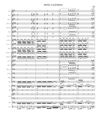 &
&
&
&
&
&
?
&
&
&
&
&
&
&
?
?
?
?
?
&
&
?
?
ã
##
##
##
####
####
####
##
#####
####
#####
####
####
###
###
##
##
##
##
##
##
##
##
##
Picc.
Fl. 1,2
Ob. 1,2
Bb Cl. 1,2
Bb Cl. 3,4
B. Cl.
Bsn. 1,2
A. Sx. 1,2
T. Sx. 1,2
B. Sx.
Bb Tpt. 1,2
Bb Tpt. 3,4
Hn. 1,2
Hn. 3,4
Tbn. 1,2,3
B. Tbn.
Euph.
Tuba
Bs.
Gtr.
E.B.
D. S.
Pno.
111
∑
..˙˙ œœ œœ#
..˙˙
œœ œ
œ#
..˙˙ œœ œœ#
..˙˙
œœ œ
œ#
.˙ œ œ
.˙ œ œ
œ> œ œ
œ> œ œ
œ> œ œ
œ> œ œ
œ> œ œ
œ
>
œ œ œ
>
œ œ œ
>
œ œ œ
>
œ œ œ
>
œ œ
œ> œ œ
œ> œ œ
œ> œ œ
œ> œ œ
œ> œ œ
111
œ
> œ œ
œ
> œ œ
œ
> œ œ
œ
> œ œ
œ
> œ œ
œ
> œ œ œ
> œ œ œ
> œ œ œ
> œ œ œ
> œ œ
∑
∑
∑
∑
∑
œ œ œ œ œ œ œ œ œ œ œ œ œ œ
111
œ œ œ œ œ œ œ œ œ œ œ œ œ œ
’ ’ ’ ’
E m7
111
’ ’ ’ ’
E m7
w
111
œ œ œ œ œ œ œ œ œ œ œ œ œ œ
111
y
œ
y y yœ y y
œ
y y yœ y
œ
∑
..œœ#
J
œœ œœ œœ
..œœ
J
œœ œœ œœ
..œœ#
j
œœ œœ œœ
..œœ
j
œœ œœ œœ
.œ
j
œ œ œ
.œ
j
œ œ œ
œ‹> œ œ œ> œ œ œ> œ ˙>
œ>
œ# œ œ>
œ œ œ>
œ
˙>
œ‹> œ œ œ> œ œ œ> œ ˙>
œ#
>
œ œ œ
>
œ œ œ
>
œ ˙>
œ
> œ# œ œ
> œ œ œ
> œ
˙
>
∑
∑
∑
∑
∑
œ œ œ œ œ œ œ œ œ œ œ œ œ œ
œ œ œ œ œ œ œ œ œ œ œ œ œ œ
’ ’ ’ ’
F#7
’ ’ ’ ’
F#7
w
œ œ œ œ œ œ œ œ œ œ œ œ œ œ
œ œ œ œ œ œ œ œ œœ œ œ œ œ œ œ œ œ œœ œ œ
˙ œ œ œ œ
˙˙ œœ œœ œœ œœ
˙˙ œœ œœ œœ œœ
˙˙ œœ œœ œœ œœ
˙˙ œœ œœ œœ œœ
˙ œ œ œ œ
˙ œ œ œ œ
œ>
œ œ
œ>
œ œ
œ>
œ œ
œ>
œ œ
œ>
œ œ
œ> œ œ œ> œ œ œ> œ œ œ> œ œ œ> œ œ
œ> œ œ
œ> œ œ
œ> œ œ
œ> œ œ
œ> œ œ
œ> œ œ
œ> œ œ
œ> œ œ
œ> œ œ
œ> œ œ
œ
> œ œ
œ
> œ œ
œ
> œ œ
œ
> œ œ
œ
> œ œ
˙˙ œœ œœ
œœ
œœ
˙˙ œœ œœ œœ œœ
˙˙˙
œœœ
œœœ
œœœ
œœœ
˙ œ œ œ œ
˙ œ œ œ œ
œ œ œ œ Œ Ó
œ œ œ œ
‰ ≈ R
œ œ œ œ .œ
œ#
’ ’ ’ ’
B m
’ ’ ’ ’
B m
w
œ œ œ œ
‰ ≈ R
œ œ œ œ .œ
œ#
y
œ
y y yœ y y
œ
y y yœ y
œ
p
p
p
p
p
.˙ œ œ
..˙˙# œœ œœ
..˙˙
œœ# œœ
..˙˙# œœ œœ
..˙˙
œœ# œœ
.˙ œ œ
.˙ œ œ
œ> œ‹ œ œ> œ œ œ> œ
˙>
œ> œ œ# œ> œ œ œ> œ
˙#>
œ> œ‹ œ œ> œ œ œ> œ
˙>
œ>
œ# œ œ>
œ œ œ>
œ
˙>
œ> œ œ# œ> œ œ œ> œ
˙#
>
..˙˙
œœ# œœ
..˙˙# œœ œœ
..
.
˙˙˙# œœœ
œœœ
.˙ œ œ
.˙ œ œ
œ œ œ œ Œ Ó
œ œ œ œ
‰ ≈ R
œ œ œ œ œ œ
’ ’ ’ ’
F#7
’ ’ ’ ’
F#7
w
œ œ œ œ
‰ ≈ R
œ œ œ œ œ œ
y
œ
y y yœ y y
œ
y y œœ œœ
25
HOTEL CALIFORNIA
 