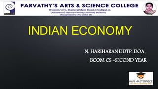 INDIAN ECONOMY
N. HARIHARAN DDTP.,DOA ,
BCOM CS -SECOND YEAR
 