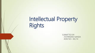 Intellectual Property
Rights
SUBMITTED BY:
JYOTIRMAYA NANDA
ADM NO- 36C/14
 